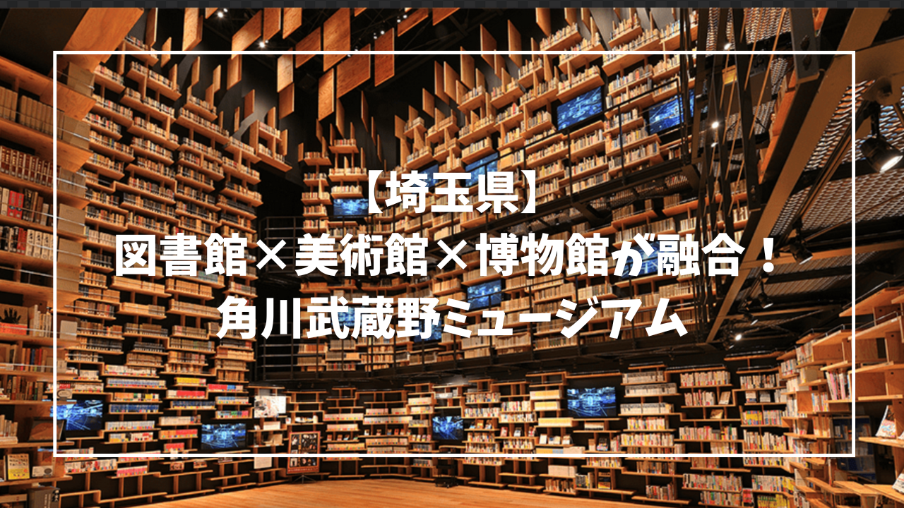 埼玉県】図書館×美術館×博物館が融合！角川武蔵野ミュージアム - かぞ